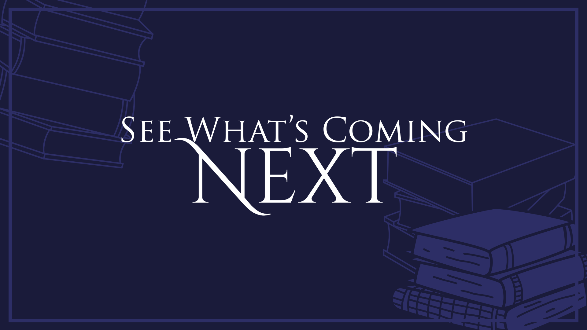 See What's Coming next See What's Coming next